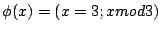 $\phi (x)=(x=3;xmod3)$